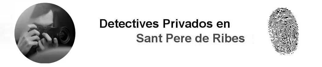 Detectives privados Sant Pere de Ribes